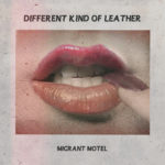 Migrant Motel is Back with New Single and Video, “Different Kind Of Leather”